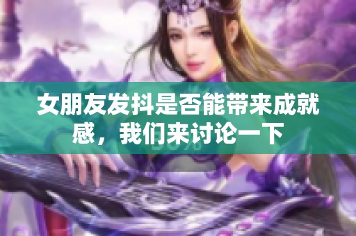 女朋友發(fā)抖是否能帶來成就感，我們來討論一下