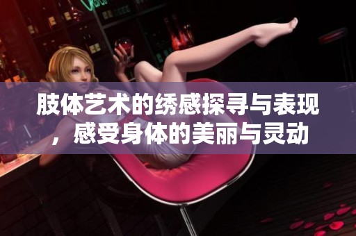 肢體藝術(shù)的繡感探尋與表現(xiàn)，感受身體的美麗與靈動