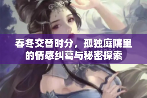 春冬交替時分，孤獨庭院里的情感糾葛與秘密探索