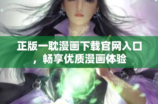 正版一耽漫畫下載官網(wǎng)入口，暢享優(yōu)質(zhì)漫畫體驗(yàn)