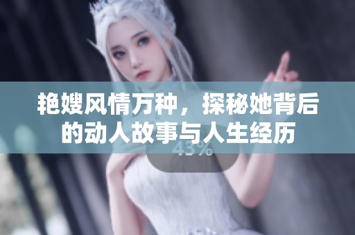 艷嫂風(fēng)情萬(wàn)種，探秘她背后的動(dòng)人故事與人生經(jīng)歷