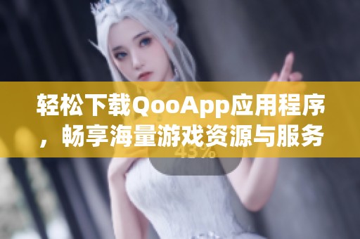 輕松下載QooApp應(yīng)用程序，暢享海量游戲資源與服務(wù)