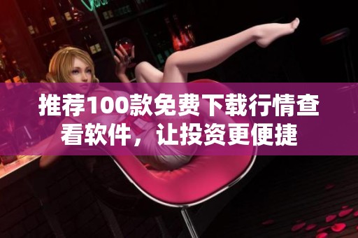 推薦100款免費下載行情查看軟件，讓投資更便捷