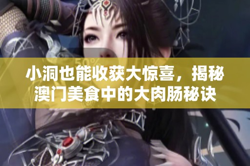 小洞也能收獲大驚喜，揭秘澳門美食中的大肉腸秘訣