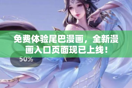 免費體驗尾巴漫畫，全新漫畫入口頁面現(xiàn)已上線！