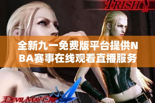 全新九一免費(fèi)版平臺(tái)提供NBA賽事在線觀看直播服務(wù)