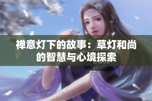 禪意燈下的故事：草燈和尚的智慧與心境探索