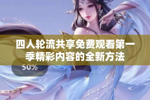 四人輪流共享免費觀看第一季精彩內(nèi)容的全新方法