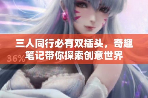 三人同行必有雙插頭，奇趣筆記帶你探索創(chuàng)意世界