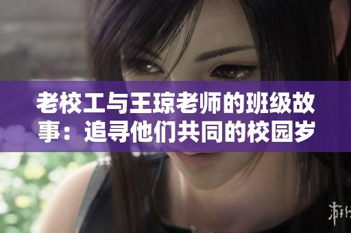 老校工與王瓊老師的班級故事：追尋他們共同的校園歲月