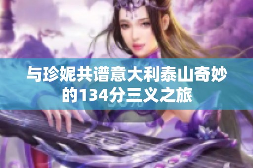 與珍妮共譜意大利泰山奇妙的134分三義之旅