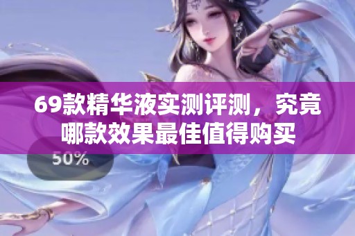 69款精華液實(shí)測評測，究竟哪款效果最佳值得購買