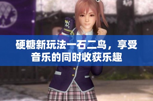 硬糖新玩法一石二鳥，享受音樂的同時收獲樂趣