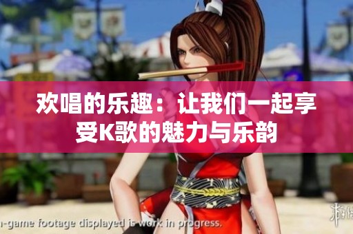歡唱的樂趣：讓我們一起享受K歌的魅力與樂韻
