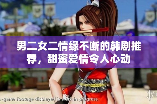 男二女二情緣不斷的韓劇推薦，甜蜜愛(ài)情令人心動(dòng)