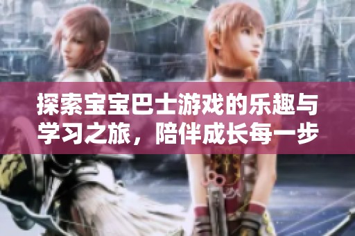 探索寶寶巴士游戲的樂趣與學習之旅，陪伴成長每一步