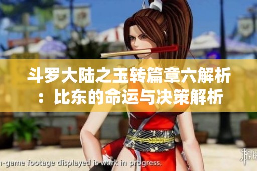 斗羅大陸之玉轉(zhuǎn)篇章六解析：比東的命運(yùn)與決策解析