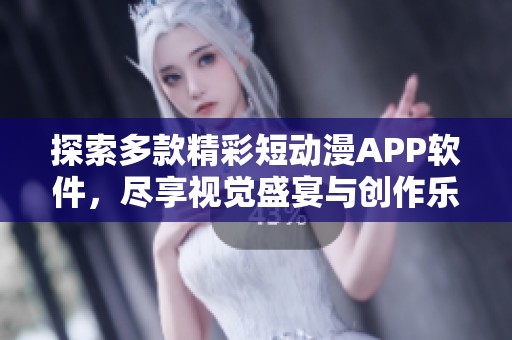 探索多款精彩短動漫APP軟件，盡享視覺盛宴與創(chuàng)作樂趣