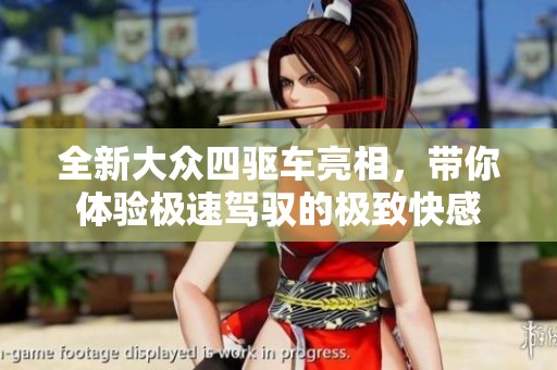 全新大眾四驅(qū)車亮相，帶你體驗(yàn)極速駕馭的極致快感