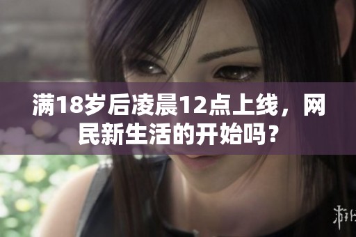 滿18歲后凌晨12點上線，網(wǎng)民新生活的開始嗎？