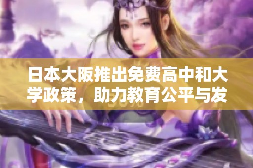 日本大阪推出免費高中和大學(xué)政策，助力教育公平與發(fā)展