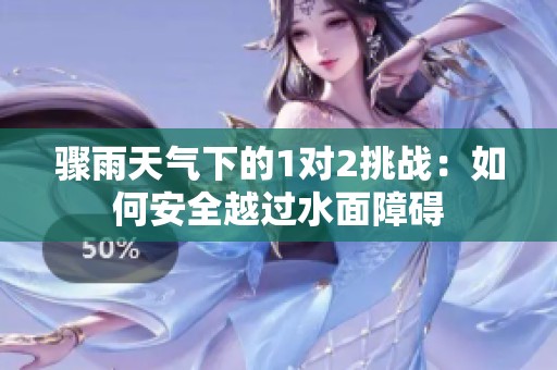 驟雨天氣下的1對(duì)2挑戰(zhàn)：如何安全越過水面障礙