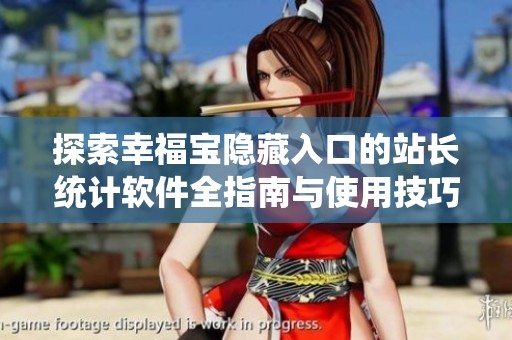 探索幸福寶隱藏入口的站長統(tǒng)計軟件全指南與使用技巧