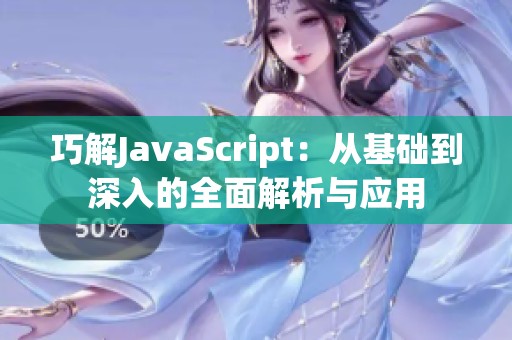 巧解JavaScript：從基礎(chǔ)到深入的全面解析與應(yīng)用