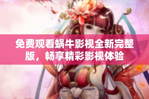 免費(fèi)觀看蝸牛影視全新完整版，暢享精彩影視體驗(yàn)