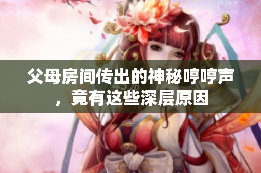 父母房間傳出的神秘哼哼聲，竟有這些深層原因