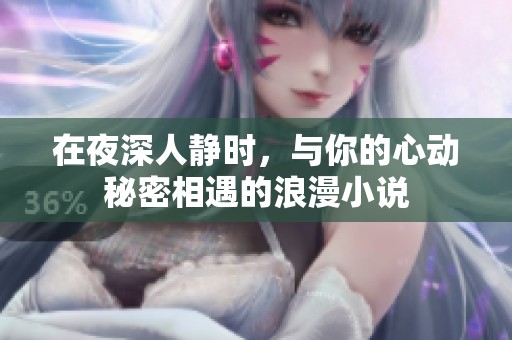 在夜深人靜時(shí)，與你的心動(dòng)秘密相遇的浪漫小說(shuō)