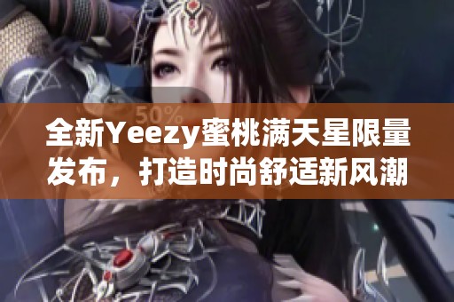 全新Yeezy蜜桃滿天星限量發(fā)布，打造時尚舒適新風(fēng)潮