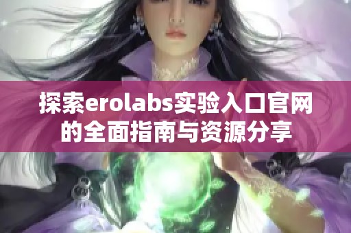 探索erolabs實(shí)驗(yàn)入口官網(wǎng)的全面指南與資源分享