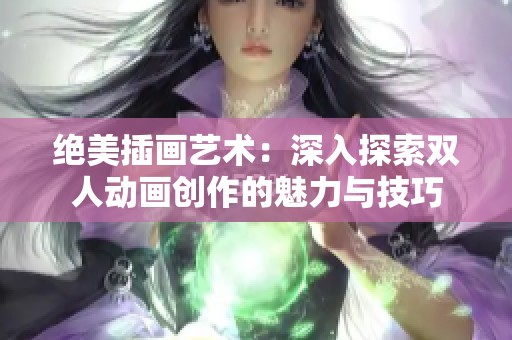絕美插畫藝術：深入探索雙人動畫創(chuàng)作的魅力與技巧