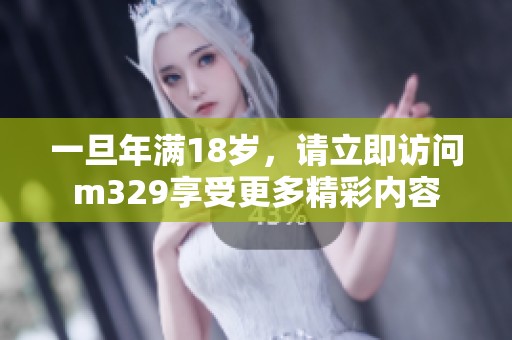 一旦年滿18歲，請立即訪問m329享受更多精彩內(nèi)容