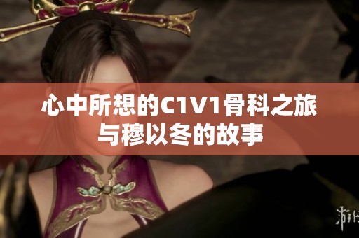 心中所想的C1V1骨科之旅與穆以冬的故事