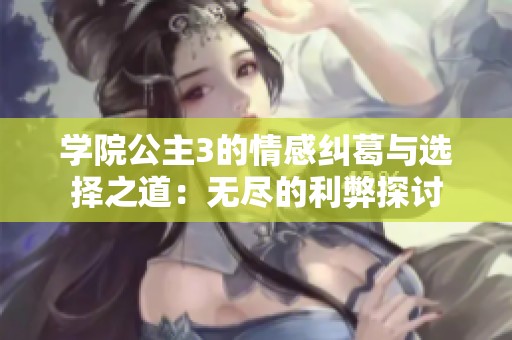 學(xué)院公主3的情感糾葛與選擇之道：無盡的利弊探討