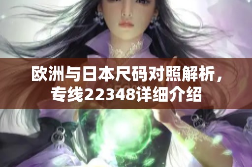 歐洲與日本尺碼對照解析，專線22348詳細(xì)介紹