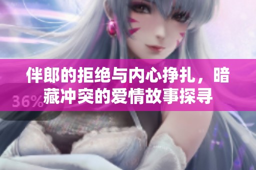 伴郎的拒絕與內(nèi)心掙扎，暗藏沖突的愛情故事探尋