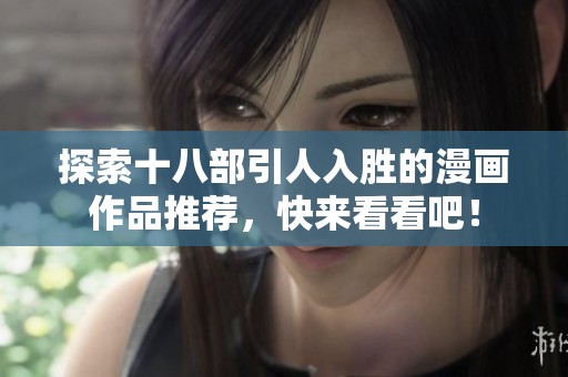 探索十八部引人入勝的漫畫作品推薦，快來看看吧！