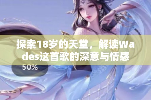 探索18歲的天堂，解讀Wades這首歌的深意與情感