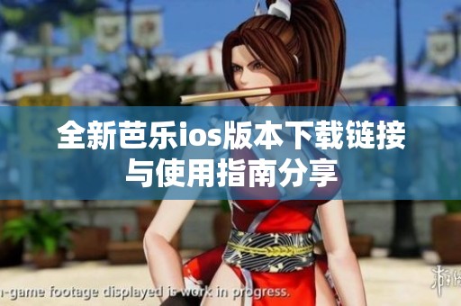 全新芭樂(lè)ios版本下載鏈接與使用指南分享