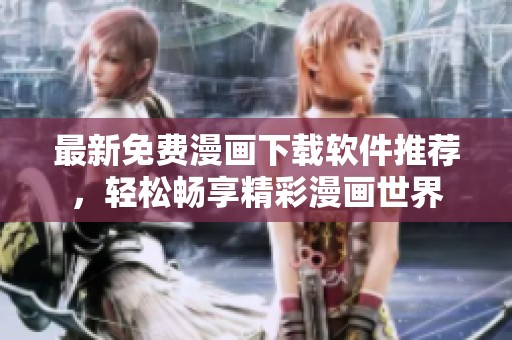最新免費(fèi)漫畫下載軟件推薦，輕松暢享精彩漫畫世界