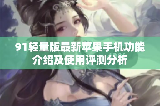 91輕量版最新蘋果手機功能介紹及使用評測分析