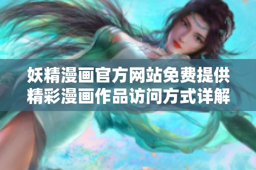 妖精漫畫官方網(wǎng)站免費(fèi)提供精彩漫畫作品訪問方式詳解
