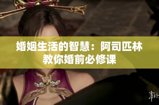 婚姻生活的智慧：阿司匹林教你婚前必修課