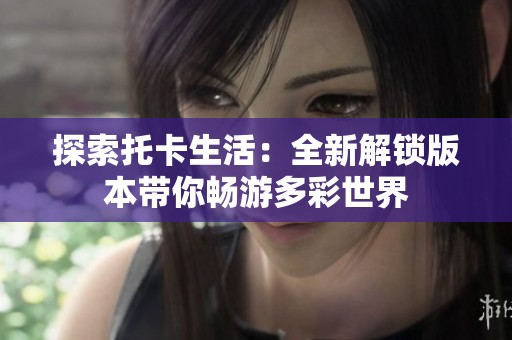 探索托卡生活：全新解鎖版本帶你暢游多彩世界
