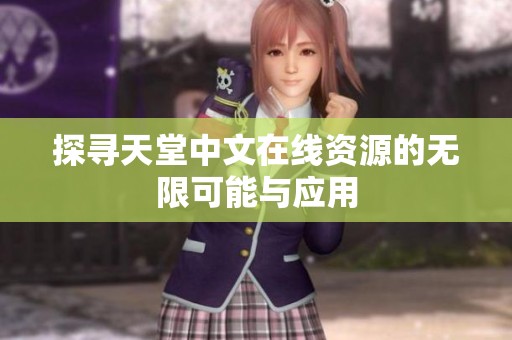 探尋天堂中文在線資源的無限可能與應用