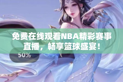 免費(fèi)在線觀看NBA精彩賽事直播，暢享籃球盛宴！