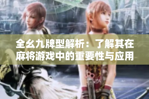 全幺九牌型解析：了解其在麻將游戲中的重要性與應(yīng)用技巧
